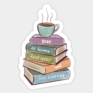 Stay at home, read books, and drink coffee Sticker